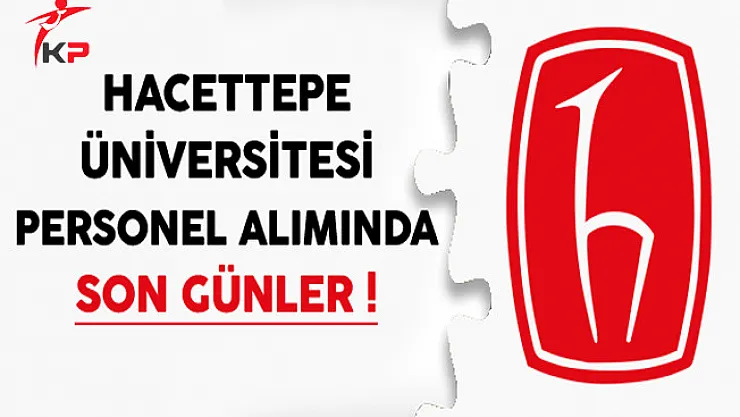 Hacettepe Üniversitesi Sözleşmeli Personel Alımında Son Günler