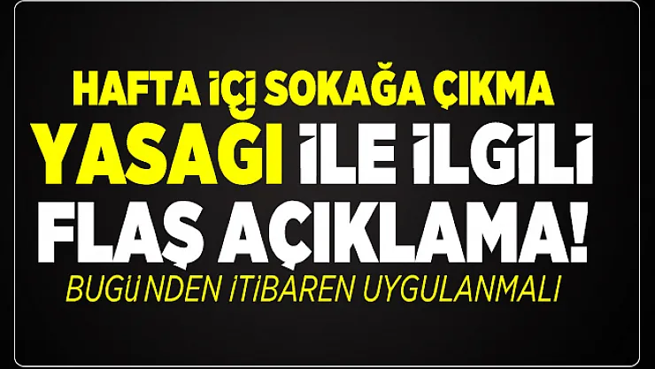 Hafta içi sokağa çıkma yasağı ile ilgili flaş açıklama! Bugünden itibaren uygulanmalı