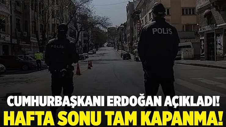 Hafta sonu sokağa çıkma yasağı genişletildi! Hafta sonu sokağa çıkma yasağı ne zaman başlayacak?