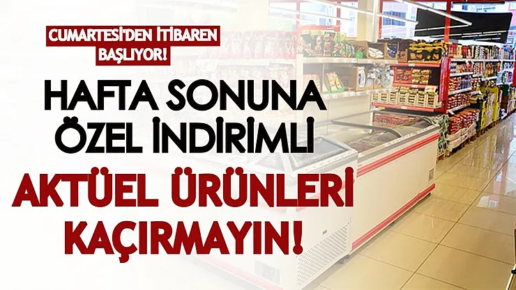 Hafta sonuna özel indirimli aktüel ürünleri kaçırmayın! Cumartesi gününden itibaren başlıyor!