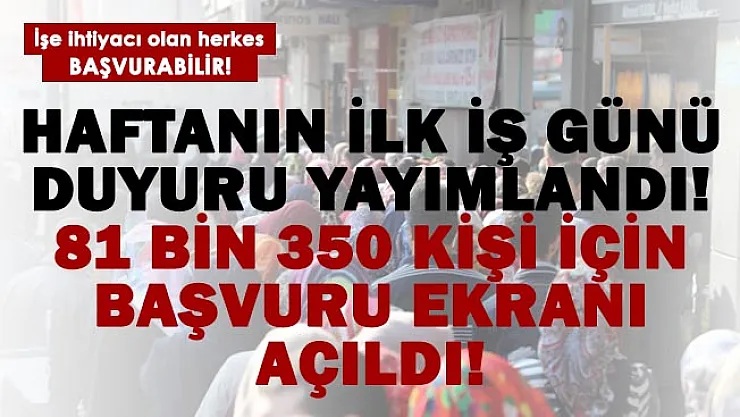 Haftanın ilk iş gününde duyuru yayımlandı! 81 bin 350 kişi için kamu ve özel sektör için alımlar başladı!