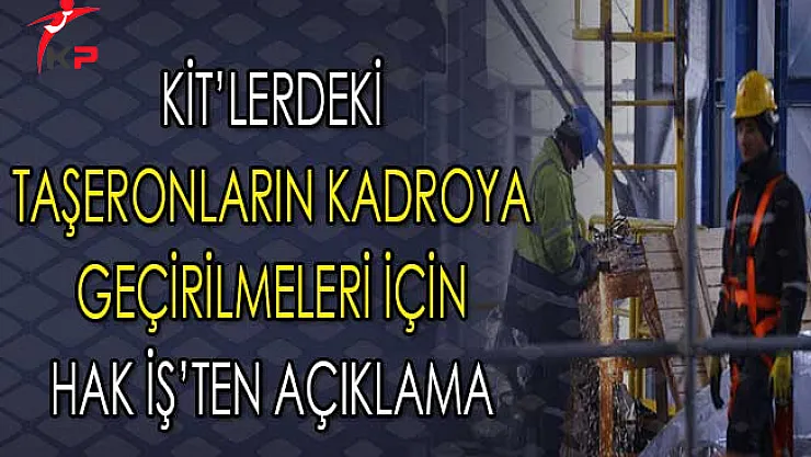 Hak İş'ten KİT'lerdeki Taşeronların Kadroya Geçirilmesi İçin Açıklama