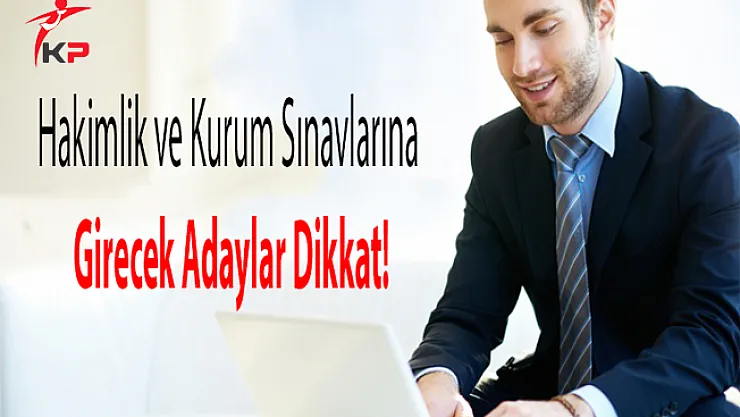 Hakimlik ve Kurum Sınavlarına Girecek Adaylar Dikkat!