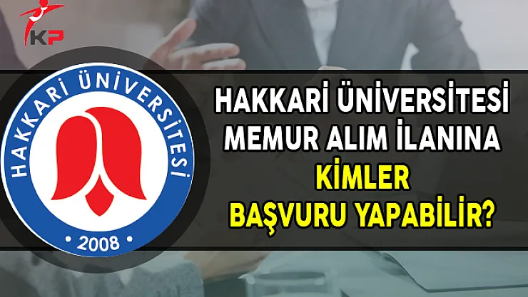 Hakkari Üniversitesi Memur Alım İlanına Kimler Başvurabilir?