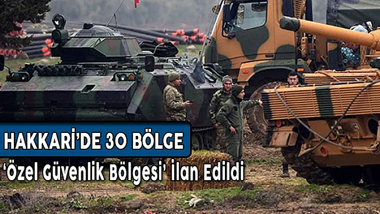 Hakkari'de 30 Bölge Özel Güvenlik Bölgesi İlan Edildi