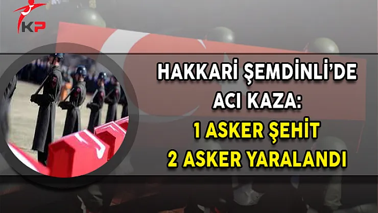 Hakkari'de Acı Kaza: 1 Asker Şehit, 2 Asker Yaralı !