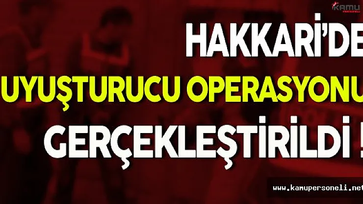 Hakkari'de Uyuşturucu Operasyonu Gerçekleştirildi