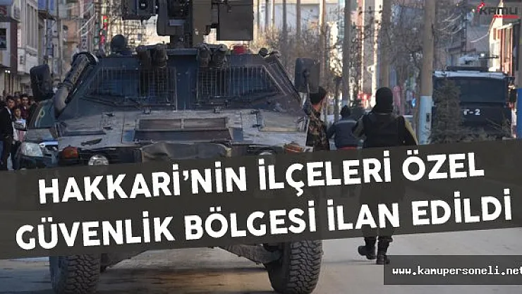 Hakkari'nin Bazı İlçeleri Özel Güvenlik Bölgesi İlan Edildi