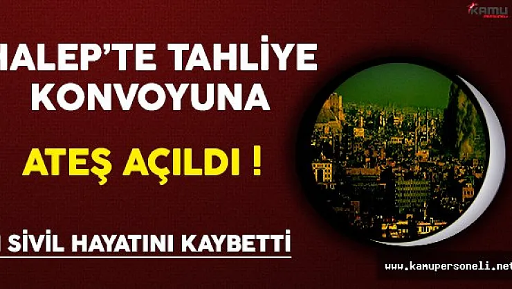 Halep Tahliye Konvoyuna Ateş Açıldı ( 1 Sivil Hayatını Kaybetti )