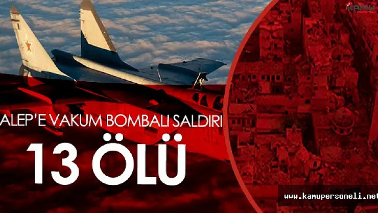 Halep'e 'Vakum Bombalı Saldırı' Çok Sayıda Ölü ve Yaralı Var