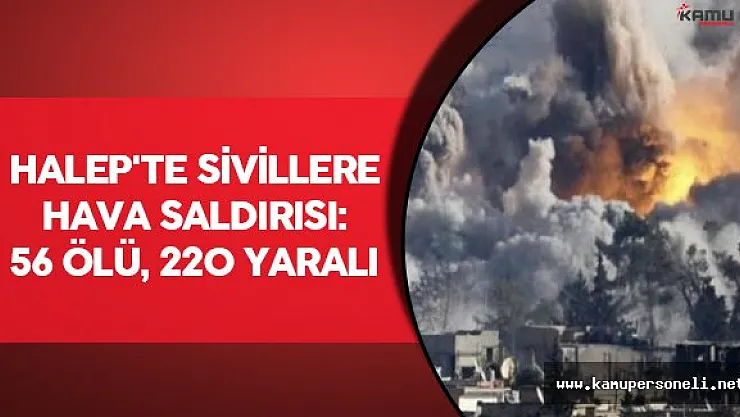 Halep'te Sivillere Hava Saldırısı: 56 ölü, 220 yaralı