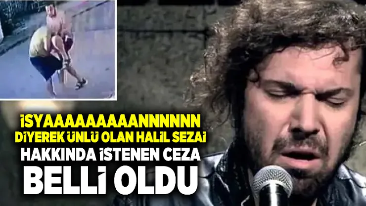 Halil Sezai için istenen ceza belli oldu!
