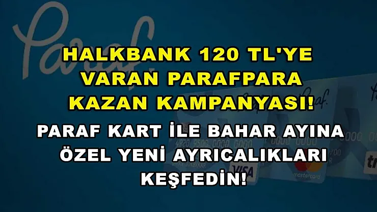 Halkbank 120 TL'ye varan ParafPara kazan kampanyası! Paraf Kart ile bahar ayına özel yeni ayrıcalıkları keşfedin!