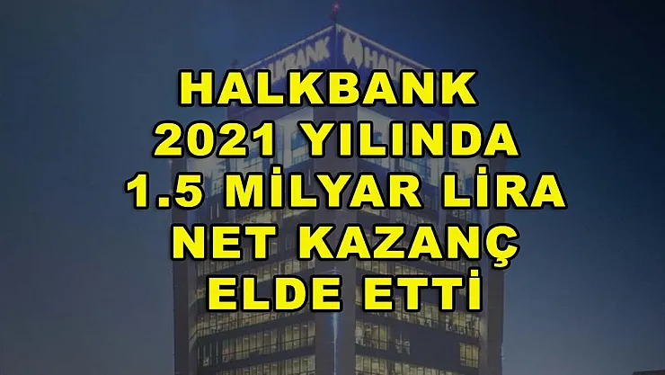 Halkbank 2021 yılında 1.5 milyar lira net kazanç elde etti