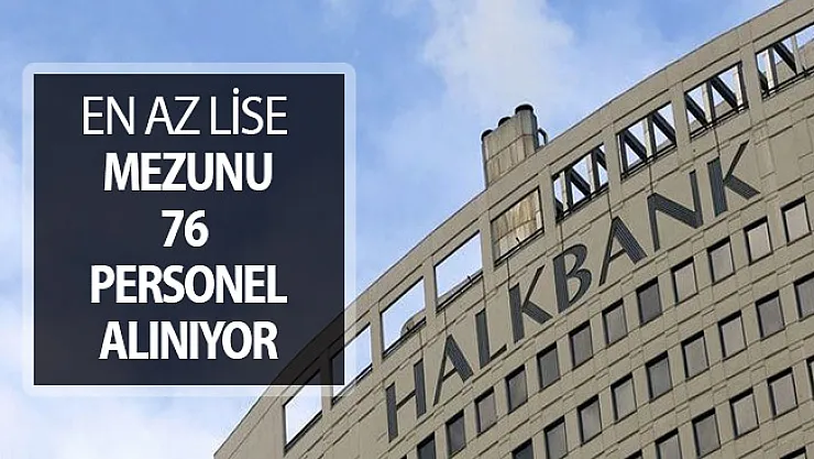 Halkbank En Az Lise Mezunu 76 Kamu Personeli Alımı Yapıyor !