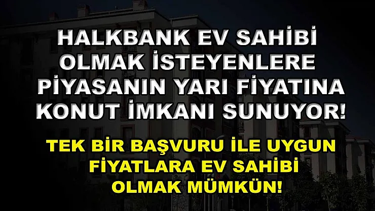 Halkbank ev sahibi olmak isteyenlere piyasanın yarı fiyatına konut imkanı sunuyor! Tek bir başvuru ile uygun fiyatlara ev sahibi olmak mümkün!