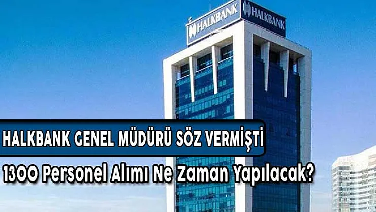 Halkbank Genel Müdürü Aslan Söz Vermişti: 1300 Personel Alım İlanı Bekleniyor