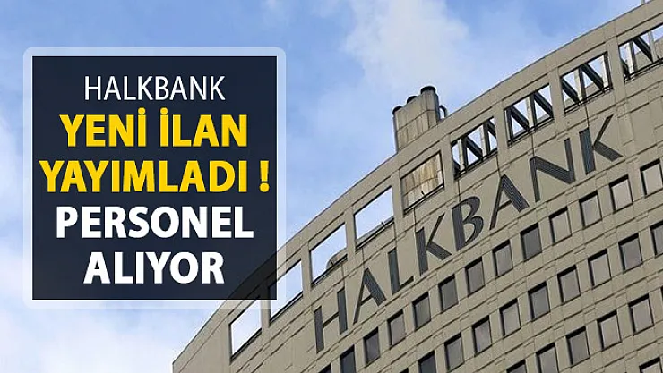 Halkbank Personel Alım İlanı Yayımlandı