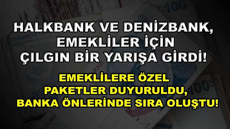 Halkbank ve Denizbank, emekliler için çılgın bir yarışa girdi! Emeklilere özel paketler duyuruldu, banka önlerinde sıra oluştu!