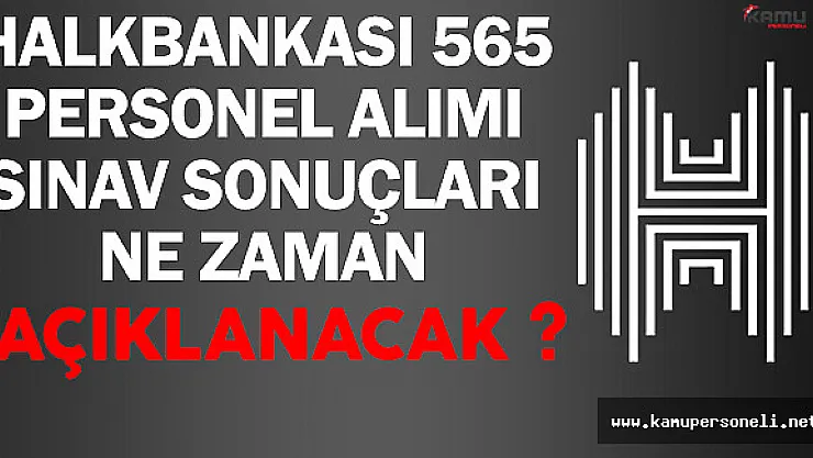 Halkbankası Personel Alımı Sınav Sonuçları Ne Zaman Açıklanacak ?