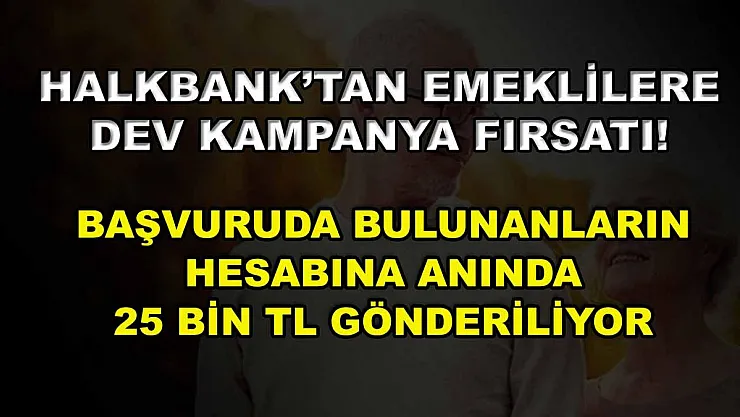 Halkbank'tan emeklilere dev kampanya fırsatı! Başvuruda bulunanların hesabına anında 25 bin TL gönderiliyor