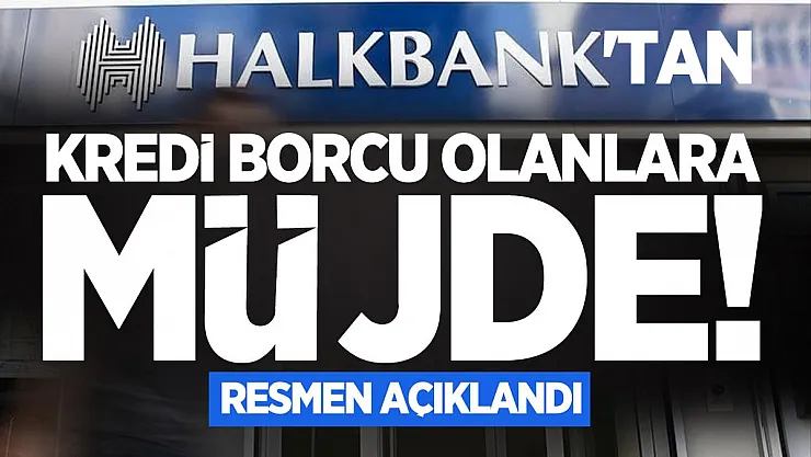 Halkbank'tan kredi borcu olanlara müjde! Resmen açıklandı