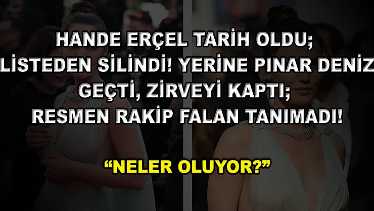 Hande Erçel Tarih Oldu Listeden Silindi! Yerine Pınar Deniz Geçti, Zirveyi Kaptı Resmen Rakip Falan Tanımadı! 'Neler Oluyor?'