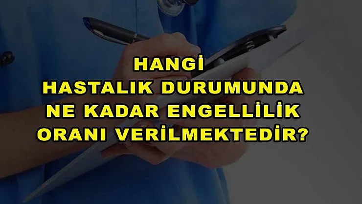 Hangi Hastalık Durumunda Ne Kadar Engellilik Oranı Verilmektedir?