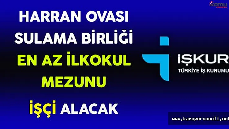 Harran Ovası Sulama Birliği En Az İlkokul Mezunu İşçi Alacak