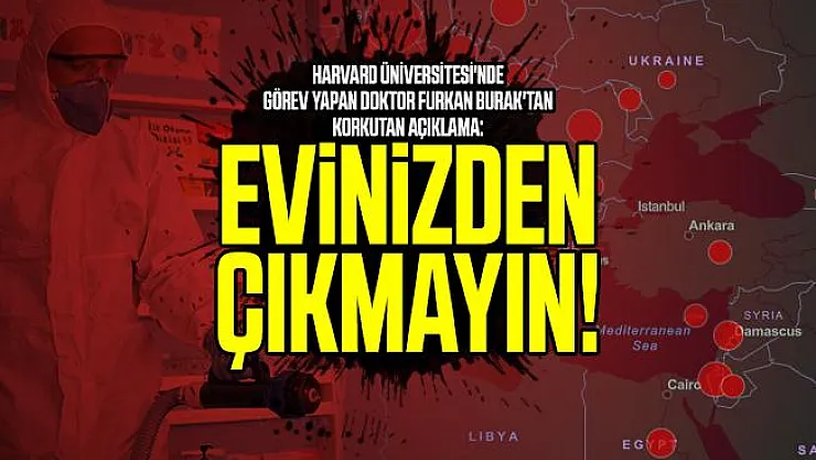 Harvard Üniversitesi'nde görev yapan Doktor Furkan Burak'tan korkutan açıklama: Evinizden çıkmayın!