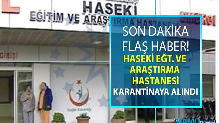 Haseki Eğitim ve Araştırma Hastanesi karantinaya alındı!
