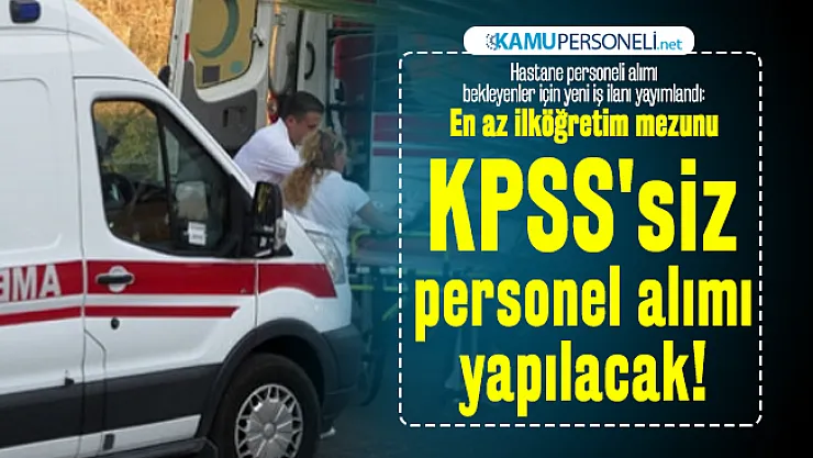 Hastane personeli alımı bekleyenler için yeni iş ilanı yayımlandı: En az ilköğretim mezunu KPSS'siz personel alımı yapılacak!