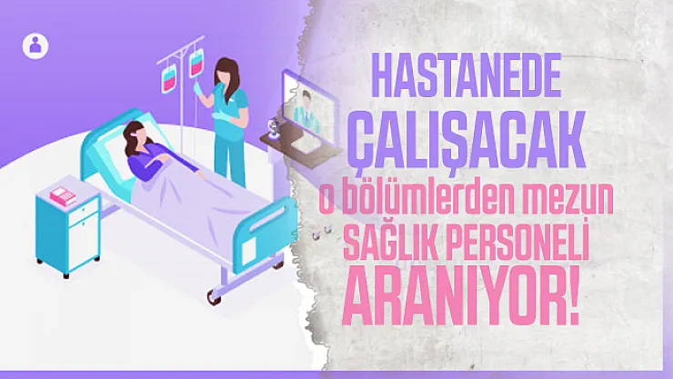 Hastanede çalışacak o bölümlerden mezun sağlık personeli aranıyor! Başvuru tarihi belli oldu
