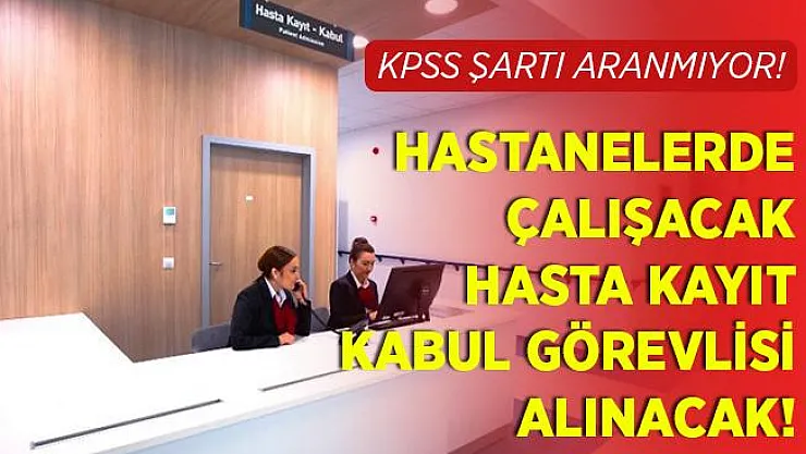 Hastanelerde çalışacak hasta kabul kayıt görevlisi alınacak! 18 yaşını tamamlamış herkes başvurabilir!