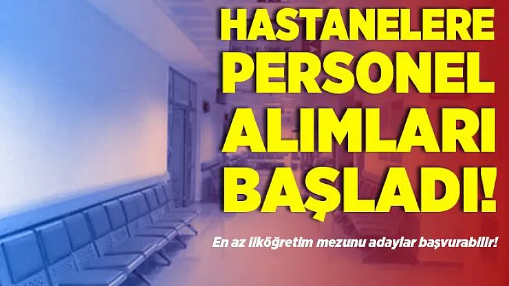 Hastanelere personel alımları başladı! En az ilköğretim mezunu adaylar başvurabilir!