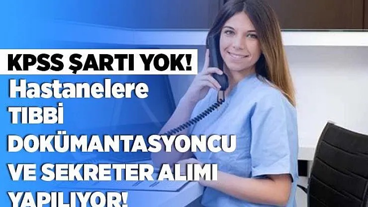 Hastanelere Tıbbi Dokümantasyoncu ve Sekreter alımı yapılıyor! KPSS şartı yok!