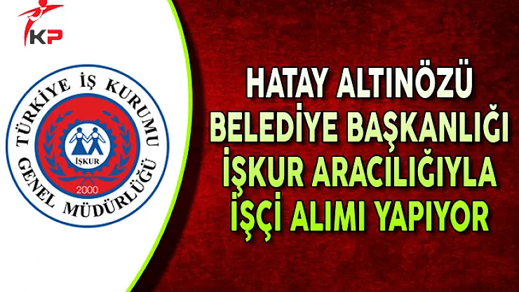 Hatay Altınözü Belediyesi KPSS Puanı ile İşçi Alımı Yapıyor