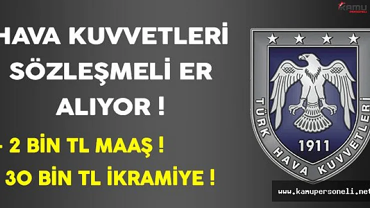 Hava Kuvvetleri 30 Bin TL İkramiye ve 2 Bin TL Maaşla Sözleşmeli Er Alıyor !