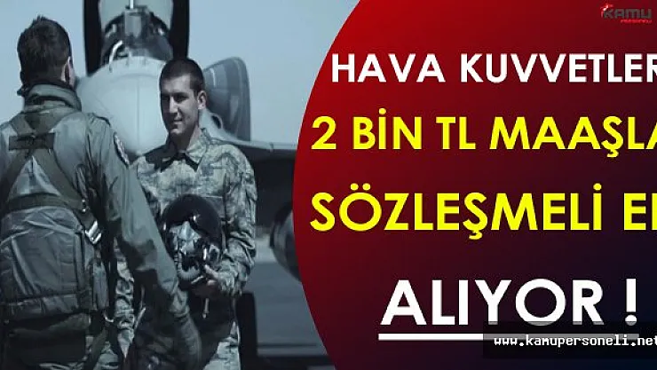 Hava Kuvvetleri Komutanlığı 2 Bin TL Maaşla Sözleşmeli Er Alıyor