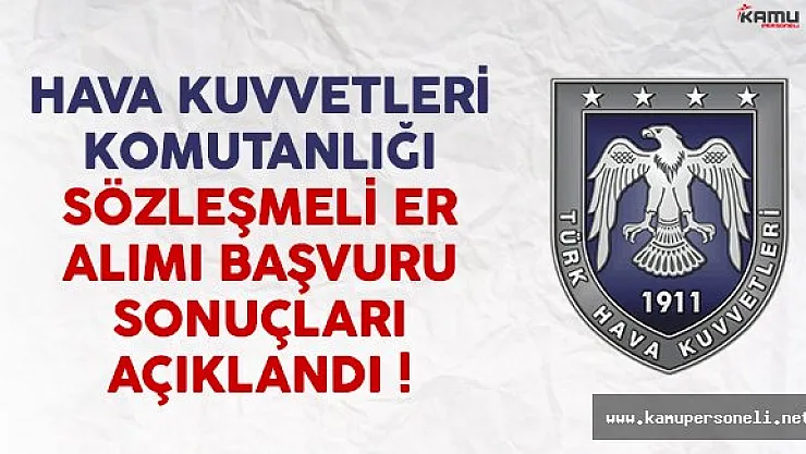 Hava Kuvvetleri Komutanlığı sözleşmeli er alımı başvuru sonuçları açıklandı