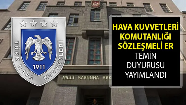 Hava Kuvvetleri Komutanlığı Sözleşmeli Er Temin Duyurusu Yayımlandı! Sözleşmeli Er Alımı