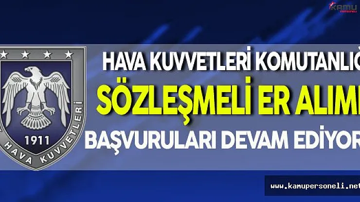 Hava Kuvvetleri Komutanlığı Sözleşmeli Er Alımı Başvuruları Devam Ediyor