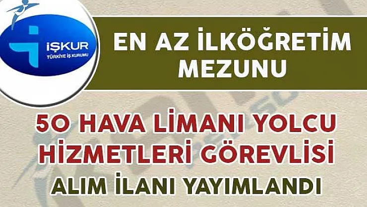 Hava Limanı Yolcu Hizmetleri Görevlisi alımı için İŞKUR üzerinden ilan yayımlandı