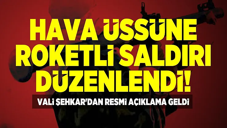 Hava üssüne roketli saldırı düzenlendi! Vali Şehkar'dan resmi açıklama geldi