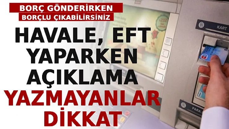 Havale, EFT Yaparken Açıklama Yazmayanlar Dikkat! Borç Gönderirken Borçlu Çıkabilirsiniz