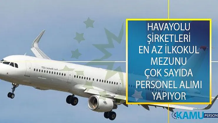 Havayolu Şirketleri Tarafından Yayımlanan İş İlanlarıyla En Az İlkokul Mezunu Çok Sayıda Personel Alımı Yapılıyor!