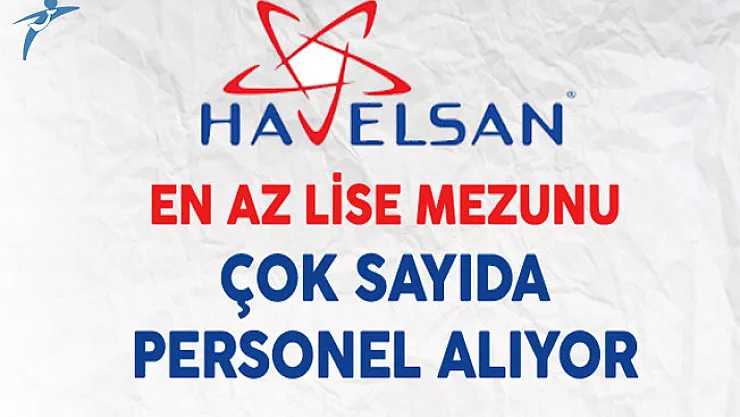Havelsan En Az Lise Mezunu Çok Sayıda Personel Alıyor