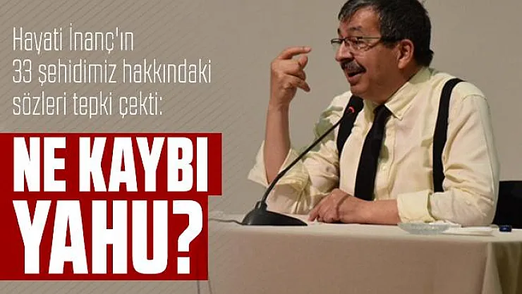 Hayati İnanç'ın 33 şehidimiz hakkındaki sözleri tepki çekti: Ne kaybı yahu?