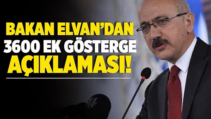 Hazine ve Maliye Bakanı Lütfi Elvan'dan flaş 3600 ek gösterge açıklaması!