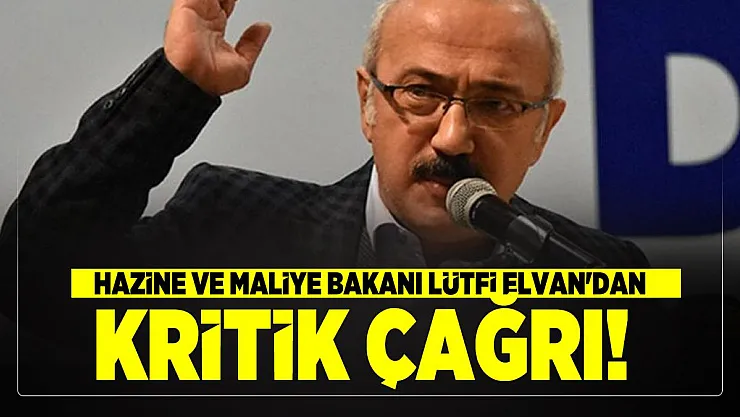 Hazine ve Maliye Bakanı Lütfi Elvan'dan kritik çağrı!